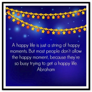 ... busy trying to get a happy life. Abraham-Hicks Quotes (AHQ3028) #happy