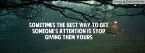 Sometimes the best way to get someone's attention is stop giving them ...