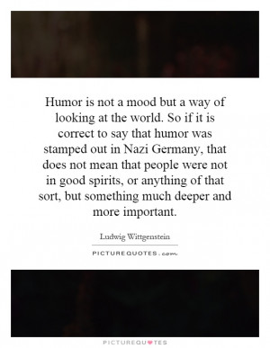 Humor is not a mood but a way of looking at the world. So if it is ...
