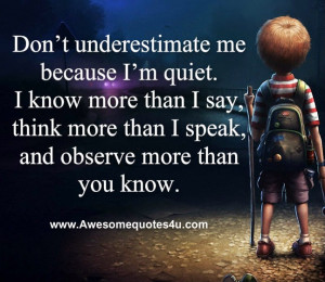 don t underestimate me because i m quiet i know more than i say think ...
