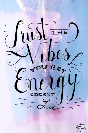 Trust the vibes you get, energy doesn’t lie.