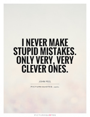 ... make stupid mistakes. Only very, very clever ones Picture Quote #1