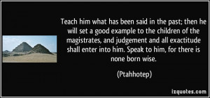 him what has been said in the past; then he will set a good example ...