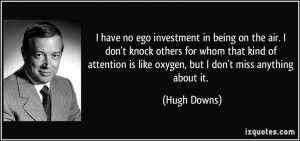 have no ego investment in being on the air. I don't knock others for ...