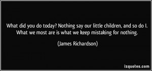 you do today? Nothing say our little children, and so do I. What we ...