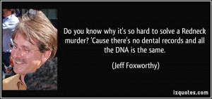 ... no dental records and all the DNA is the same. - Jeff Foxworthy