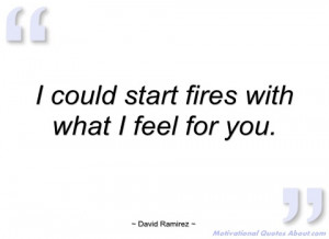 could start fires with what i feel for david ramirez