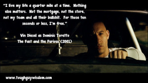 The Fast and the Furious – I live my life a quarter mile at a time.