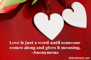 love is just a word until someone comes along and gives it meaning