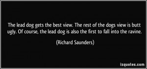 The lead dog gets the best view. The rest of the dogs view is butt ...