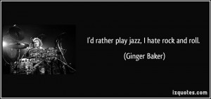 quote-i-d-rather-play-jazz-i-hate-rock-and-roll-ginger-baker-10269.jpg