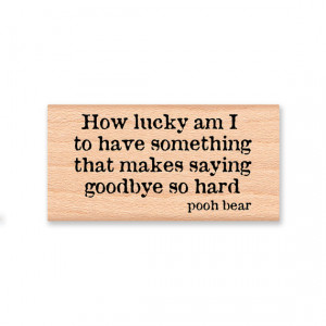 POOH QUOTE-How lucky am I to have something that makes saying goodbye ...