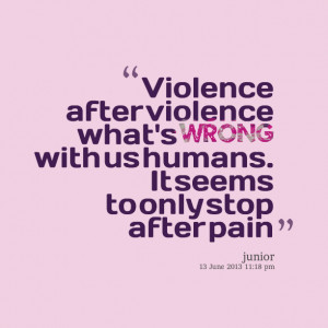 Quotes Picture: violence after violence what's wrong with us humans it ...