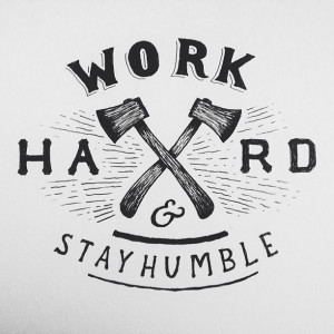 Work hard and stay humble.