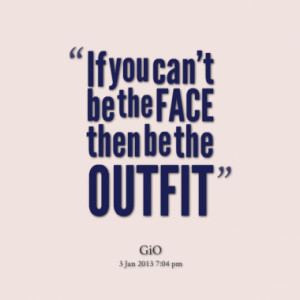 if you can t be the face then be the outfit quotes from giovanni loui ...
