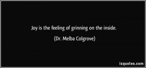 Joy is the feeling of grinning on the inside. - Dr. Melba Colgrove