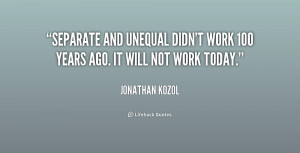 Separate and unequal didn't work 100 years ago. It will not work today ...