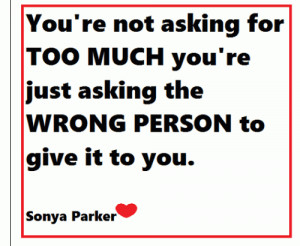 You're not asking for too much , you're asking the wrong person.