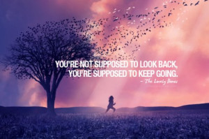 Quotes] You're not supposed to look back, You're supposed to keep ...