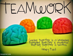 Teamwork Coming Together Is A Beginning. Keeping Together Is Progress ...