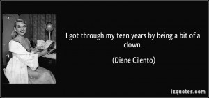 got through my teen years by being a bit of a clown. - Diane Cilento