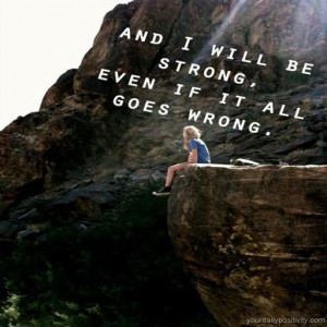 Quote #39 – And I will be strong, even if it all goes wrong.