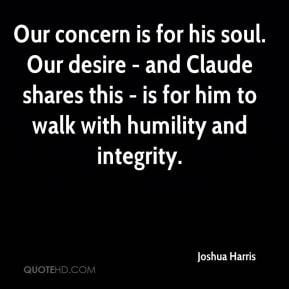 Joshua Harris - Our concern is for his soul. Our desire - and Claude ...