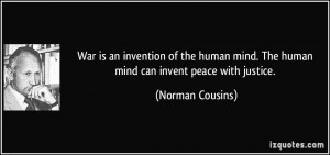 War is an invention of the human mind. The human mind can invent peace ...
