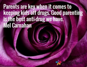 ... off drugs. Good parenting is the best anti-drug we have. Mel Carnahan