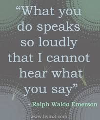 Your actions speak louder than words.