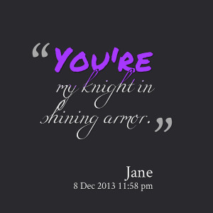 Quotes Picture: you're my knight in shining armor
