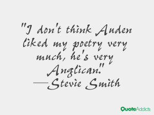 stevie smith quotes i don t think auden liked my poetry very much he s ...
