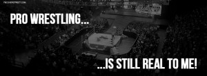 Funny Pro Wrestling Quotes Pro wrestling is still real to