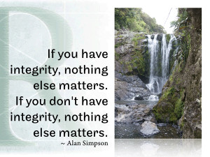 If you have integrity, nothing else matters. If you don't have ...