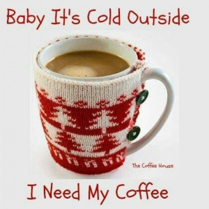 Baby It's Cold Outside - I need my coffee!