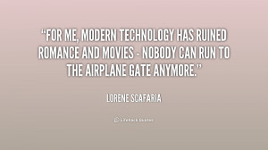 For me, modern technology has ruined romance and movies - nobody can ...