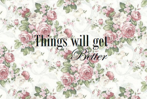 Things Will Get Better ~ Hope Quote