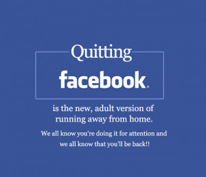 Quitting: Facebook is the new, adult version of running away from home ...