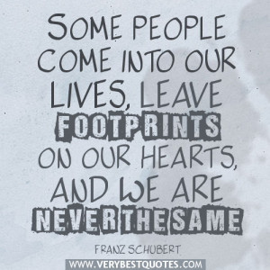 ... our lives, leave footprints on our hearts, and we are never the same