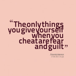 thumbnail of quotes The only things you give yourself when you cheat ...