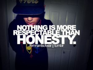Nothing is more respectable than honesty.