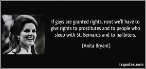 ... people who sleep with St. Bernards and to nailbiters. - Anita Bryant