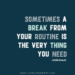 Sometimes a break from your routine is the very thing you need ...