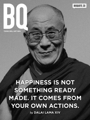 Happiness is not something ready made. It comes from your own actions.