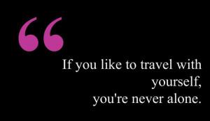 If you like to travel with yourself, you’re never alone. #quote