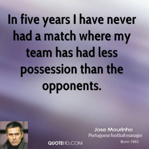 In five years I have never had a match where my team has had less ...