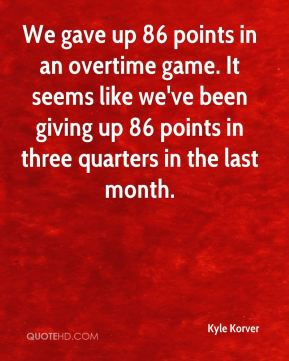 Kyle Korver - We gave up 86 points in an overtime game. It seems like ...