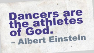 Dancers Are The Athletes Of God. - Albert Einstein