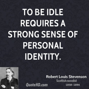To be idle requires a strong sense of personal identity.
