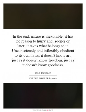 In the end, nature is inexorable: it has no reason to hurry and ...